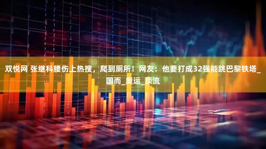 双悦网 张继科腰伤上热搜，爬到厕所！网友：他要打成32强能跳巴黎铁塔_国而_奥运_顶流