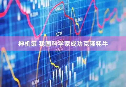 神机策 我国科学家成功克隆牦牛